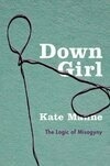 Cover for Down Girl: The Logic of Misogyny