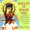 Cover for Our Lady of Weight Loss: Miraculous and Motivational Musings from the Patron Saint of Permanent Fat Removal