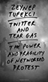 Cover for Twitter and Tear Gas: The Power and Fragility of Networked Protest