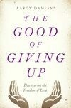 Cover for The Good of Giving Up: Discovering the Freedom of Lent