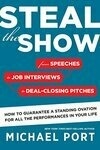Cover for Steal the Show: From Speeches to Job Interviews to Deal-Closing Pitches, How to Guarantee a Standing Ovation for All the Performances in Your Life