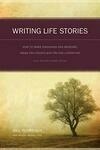 Cover for Writing Life Stories: How To Make Memories Into Memoirs, Ideas Into Essays And Life Into Literature