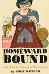 Cover for Homeward Bound: Why Women are Embracing the New Domesticity