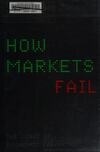 Cover for How Markets Fail: The Logic of Economic Calamities