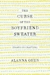 Cover for The Curse of the Boyfriend Sweater: Essays on Crafting