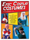 Cover for Epic Cosplay Costumes: A Step-By-Step Guide to Making and Sewing Your Own Costume Designs
