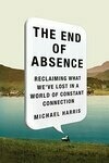 Cover for The End of Absence: Reclaiming What We've Lost in a World of Constant Connection
