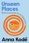 Cover for Unseen Places: Rediscovering the Art of Observation