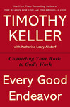 Cover for Every Good Endeavor: Connecting Your Work to God's Work