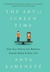 Cover for The Art of Screen Time: How Your Family Can Balance Digital Media and Real Life
