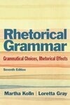 Cover for Rhetorical Grammar: Grammatical Choices, Rhetorical Effects