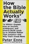 Cover for How the Bible Actually Works: In Which I Explain How An Ancient, Ambiguous, and Diverse Book Leads Us to Wisdom Rather Than Answers―and Why That's Great News