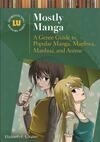 Cover for Mostly Manga: A Genre Guide to Popular Manga, Manhwa, Manhua, and Anime