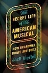 Cover for The Secret Life of the American Musical: How Broadway Shows Are Built