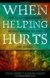 Cover for When Helping Hurts: How to Alleviate Poverty without Hurting the Poor...and Yourself