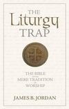 Cover for The Liturgy Trap The Bible Versus Mere Tradition in Worship