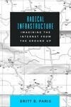 Cover for Radical Infrastructure Imagining the Internet from the Ground Up