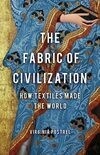 Cover for The Fabric of Civilization: How Textiles Made the World