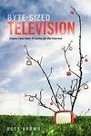 Cover for Byte Sized Television: Create Your Own TV Series for the Internet