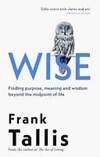 Cover for Wise Finding Purpose, Meaning and Wisdom Beyond the Midpoint of Life