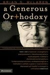 Cover for A Generous Orthodoxy: Why I am a missional, evangelical, post/protestant, liberal/conservative, biblical, charismatic/contemplative, fundamentalist/calvinist, anabaptist/anglican, incarnational, depressed-yet-hopeful, emergent, unfinished Christian