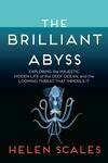 Cover for The Brilliant Abyss: Exploring the Majestic Hidden Life of the Deep Ocean, and the Looming Threat That Imperils It
