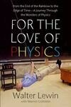 Cover for For the Love of Physics: From the End of the Rainbow to the Edge of Time - A Journey Through the Wonders of Physics