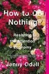 Cover for How to Do Nothing: Resisting the Attention Economy