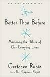 Cover for Better Than Before: What I Learned About Making and Breaking Habits--to Sleep More, Quit Sugar, Procrastinate Less, and Generally Build a Happier Life