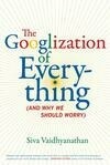 Cover for The Googlization of Everything: And Why We Should Worry