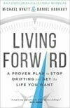 Cover for Living Forward: A Proven Plan to Stop Drifting and Get the Life You Want