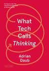 Cover for What Tech Calls Thinking: An Inquiry into the Intellectual Bedrock of Silicon Valley (FSG Originals x Logic)