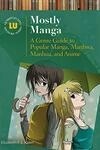 Cover for Mostly Manga: A Genre Guide to Popular Manga, Manhwa, Manhua, and Anime