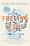 Cover for Freeing Jesus: Rediscovering Jesus as Friend, Teacher, Savior, Lord, Way, and Presence