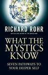 Cover for What the Mystics Know: Seven Pathways to Your Deeper Self
