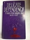 Cover for The Delicate Dependency: A Novel of the Vampire Life