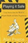 Cover for Playing It Safe: Crazy Stories from the World of Britain's Health and Safety Regulations
