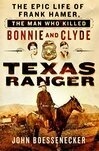 Cover for Texas Ranger: The Epic Life of Frank Hamer, the Man Who Killed Bonnie and Clyde