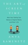 Cover for The Art of Screen Time: How Your Family Can Balance Digital Media and Real Life