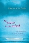 Cover for The Wave in the Mind: Talks and Essays on the Writer, the Reader, and the Imagination