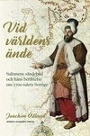 Cover for Vid världens ände : sultanens sändebud och hans berättelse om 1700-talets Sverige