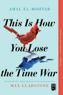 This Is How You Lose the Time War by Amal El-Mohtar