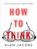 How To Think: A Survival Guide For A World At Odds