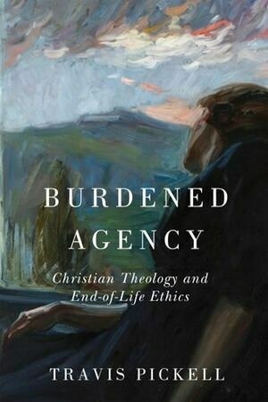 Cover of Burdened Agency: Christian Theology and End-of-Life Ethics