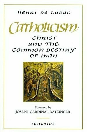 Catholicism: Christ and the Common Destiny of Man