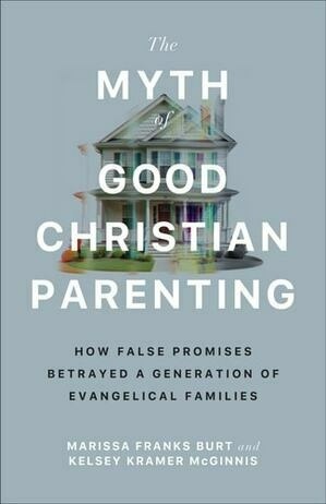 Cover of The Myth of Good Christian Parenting How False Promises Betrayed a Generation of Evangelical Families