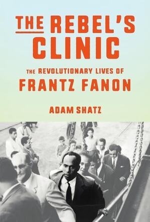 Cover of The Rebel's Clinic The Revolutionary Lives of Frantz Fanon