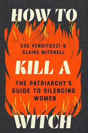 Cover of HOW TO KILL A WITCH: the patriarchy’s guide to silencing women