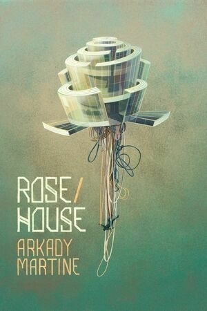 Rose/House by Arkady Martine