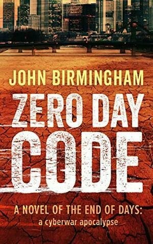 Zero Day Code: A novel of the End of Days: a cyberwar apocalypse